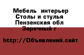 Мебель, интерьер Столы и стулья. Пензенская обл.,Заречный г.